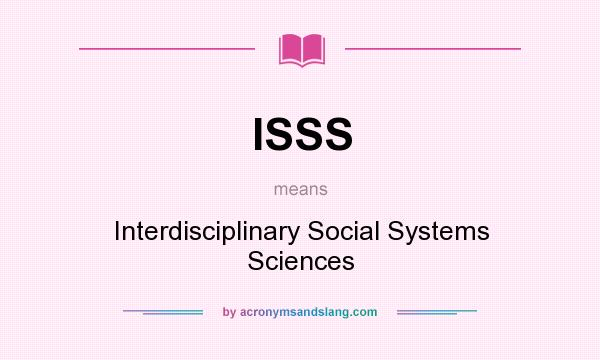 What does ISSS mean? It stands for Interdisciplinary Social Systems Sciences