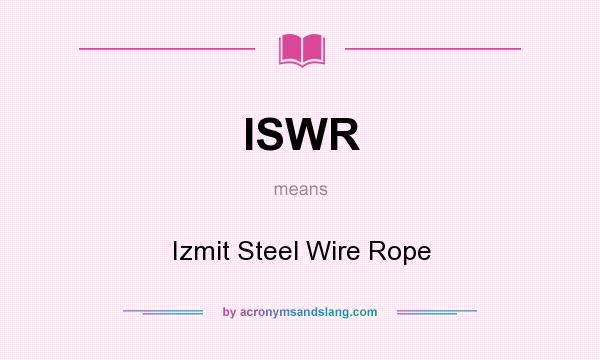 What does ISWR mean? It stands for Izmit Steel Wire Rope
