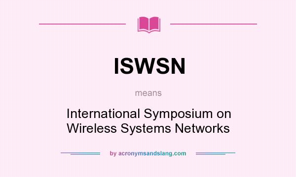 What does ISWSN mean? It stands for International Symposium on Wireless Systems Networks