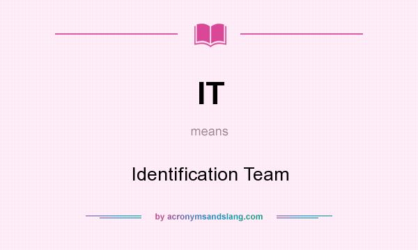 What does IT mean? It stands for Identification Team