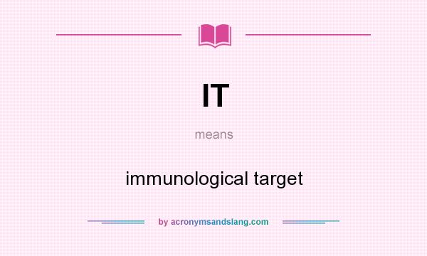 What does IT mean? It stands for immunological target