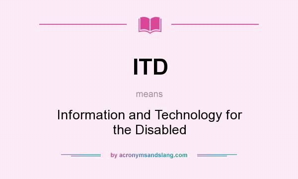 What does ITD mean? It stands for Information and Technology for the Disabled