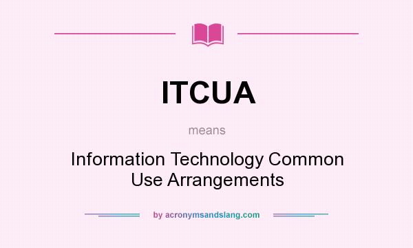 What does ITCUA mean? It stands for Information Technology Common Use Arrangements