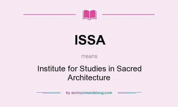 What does ISSA mean? It stands for Institute for Studies in Sacred Architecture