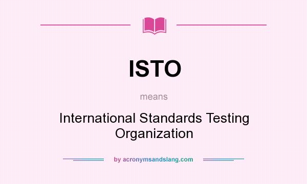 What does ISTO mean? It stands for International Standards Testing Organization