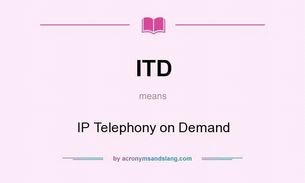 What does ITD mean? It stands for IP Telephony on Demand