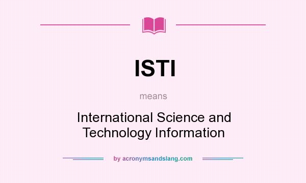 What does ISTI mean? It stands for International Science and Technology Information