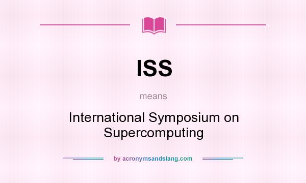 What does ISS mean? It stands for International Symposium on Supercomputing