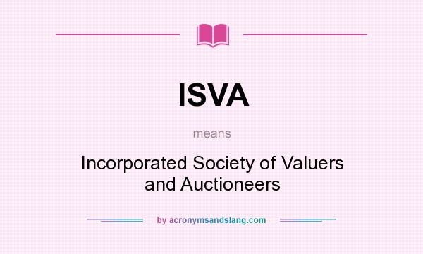 What does ISVA mean? It stands for Incorporated Society of Valuers and Auctioneers