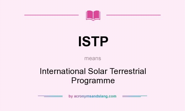 What does ISTP mean? It stands for International Solar Terrestrial Programme