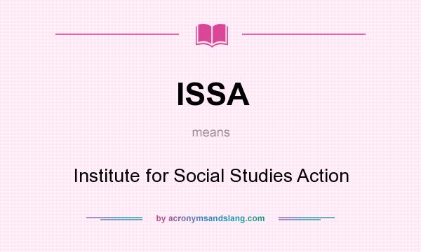 What does ISSA mean? It stands for Institute for Social Studies Action