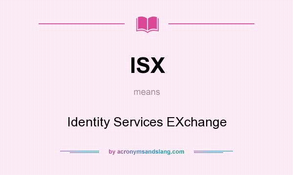 What does ISX mean? It stands for Identity Services EXchange