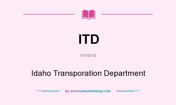 What does ITD mean? It stands for Idaho Transporation Department