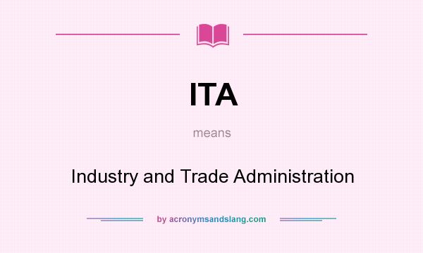 What does ITA mean? It stands for Industry and Trade Administration