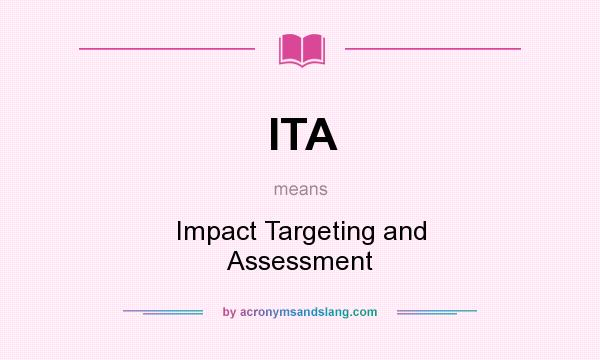 What does ITA mean? It stands for Impact Targeting and Assessment
