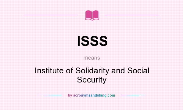 What does ISSS mean? It stands for Institute of Solidarity and Social Security