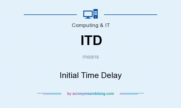 What does ITD mean? It stands for Initial Time Delay