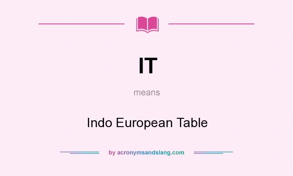 What does IT mean? It stands for Indo European Table