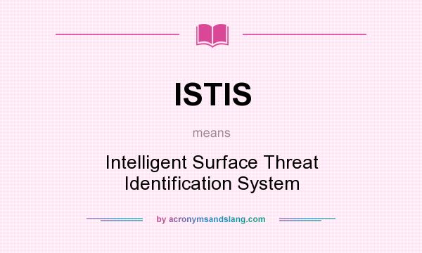 What does ISTIS mean? It stands for Intelligent Surface Threat Identification System