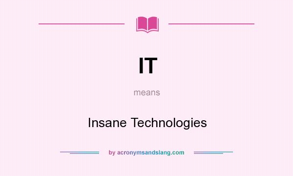 What does IT mean? It stands for Insane Technologies