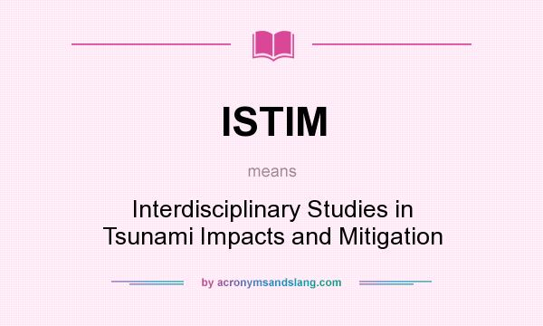 What does ISTIM mean? It stands for Interdisciplinary Studies in Tsunami Impacts and Mitigation