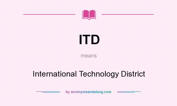 What does ITD mean? It stands for International Technology District