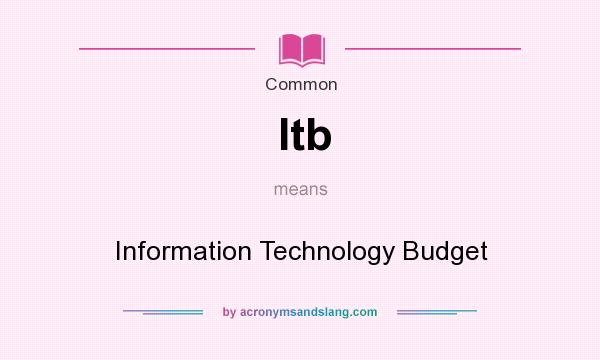 What does Itb mean? It stands for Information Technology Budget