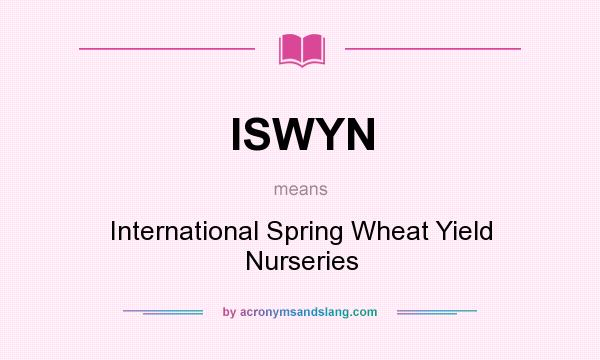 What does ISWYN mean? It stands for International Spring Wheat Yield Nurseries