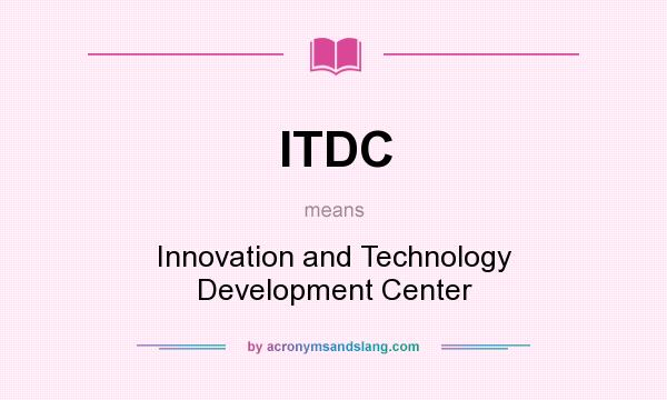 What does ITDC mean? It stands for Innovation and Technology Development Center
