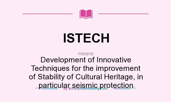 What does ISTECH mean? It stands for Development of Innovative Techniques for the improvement of Stability of Cultural Heritage, in particular seismic protection