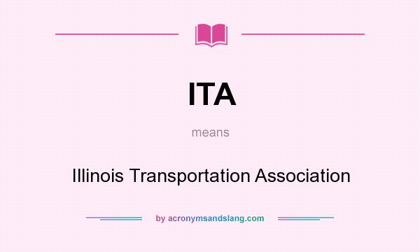 What does ITA mean? It stands for Illinois Transportation Association