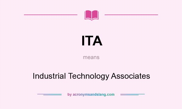 What does ITA mean? It stands for Industrial Technology Associates