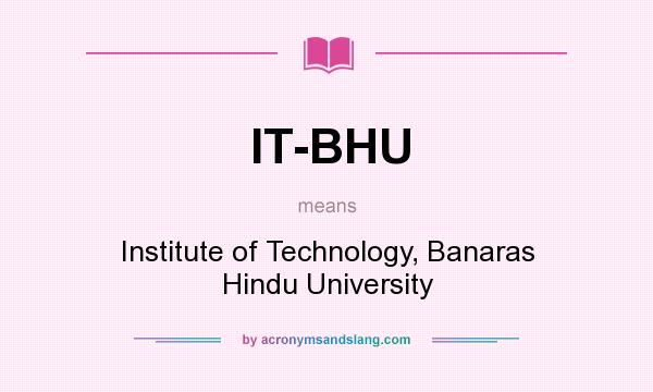 What does IT-BHU mean? It stands for Institute of Technology, Banaras Hindu University