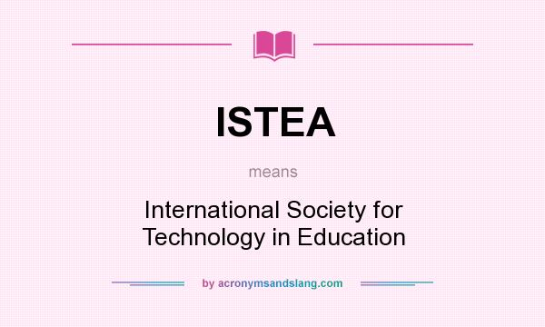 What does ISTEA mean? It stands for International Society for Technology in Education