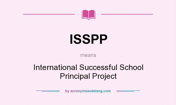 What does ISSPP mean? It stands for International Successful School Principal Project