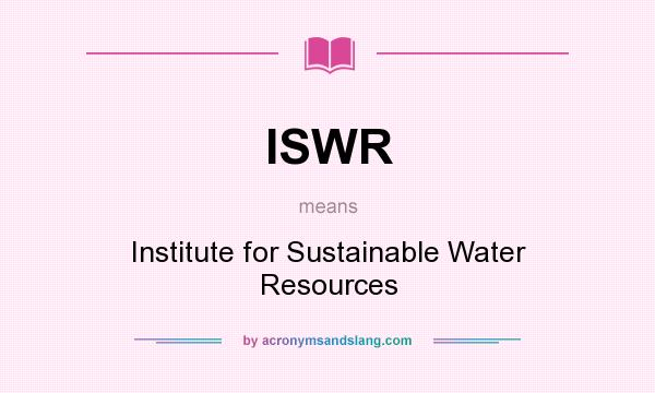 What does ISWR mean? It stands for Institute for Sustainable Water Resources