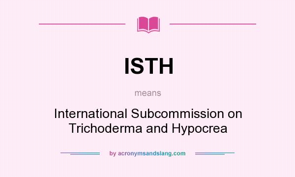 What does ISTH mean? It stands for International Subcommission on Trichoderma and Hypocrea