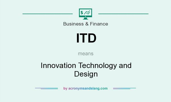 What does ITD mean? It stands for Innovation Technology and Design