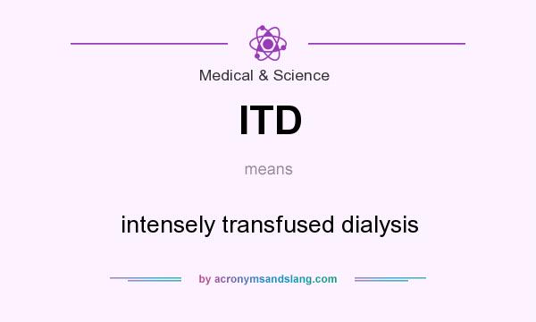 What does ITD mean? It stands for intensely transfused dialysis