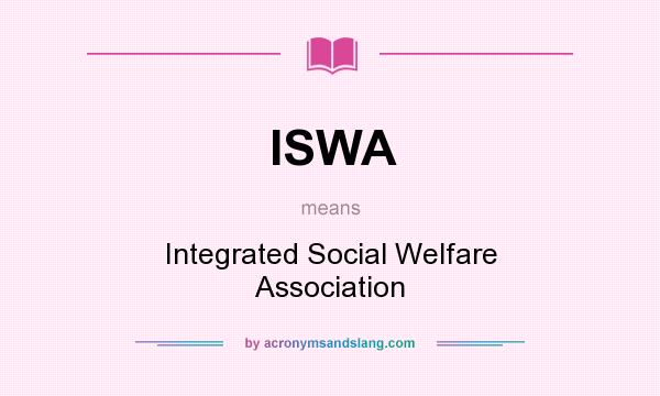 What does ISWA mean? It stands for Integrated Social Welfare Association