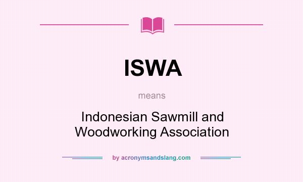 What does ISWA mean? It stands for Indonesian Sawmill and Woodworking Association