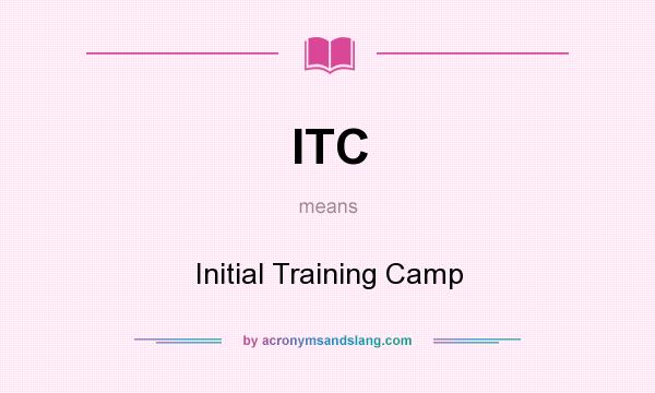 What does ITC mean? It stands for Initial Training Camp