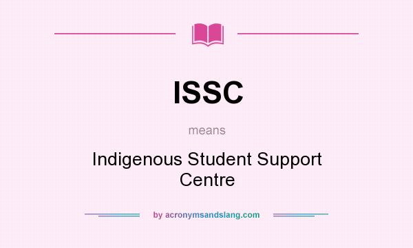 What does ISSC mean? It stands for Indigenous Student Support Centre