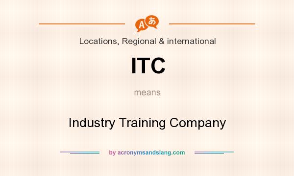 What does ITC mean? It stands for Industry Training Company