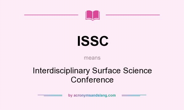 What does ISSC mean? It stands for Interdisciplinary Surface Science Conference