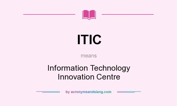 What does ITIC mean? It stands for Information Technology Innovation Centre