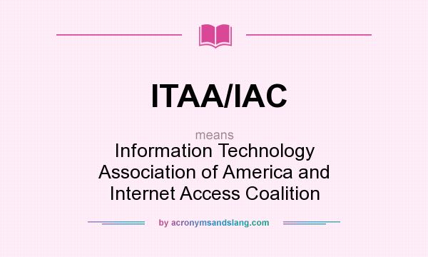 What does ITAA/IAC mean? It stands for Information Technology Association of America and Internet Access Coalition