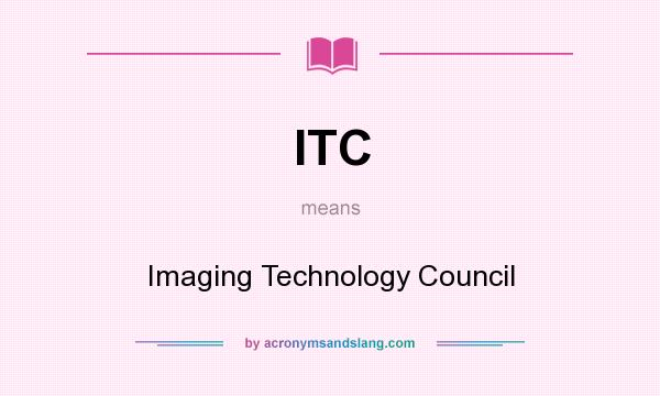 What does ITC mean? It stands for Imaging Technology Council