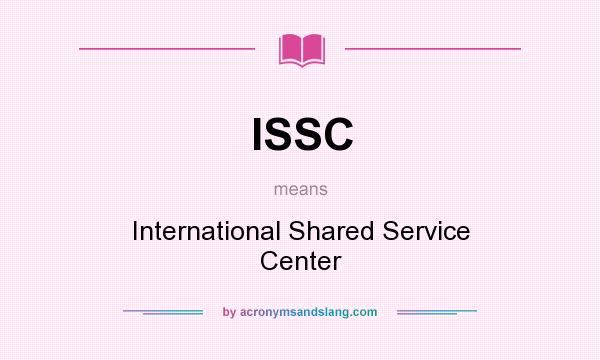 What does ISSC mean? It stands for International Shared Service Center