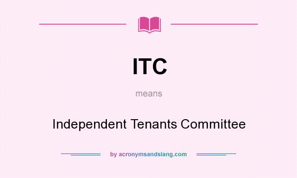 What does ITC mean? It stands for Independent Tenants Committee
